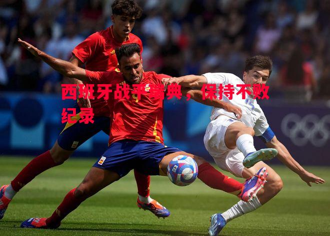 西班牙战平瑞典，保持不败纪录