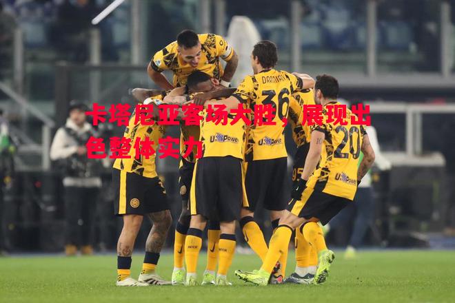 卡塔尼亚客场大胜，展现出色整体实力
