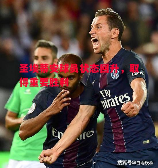 圣埃蒂安球员状态回升,取得重要胜利 圣埃蒂安球员状态回升,取得重要胜利